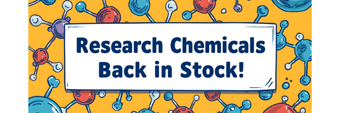 Research Chemicals Back in Stock!